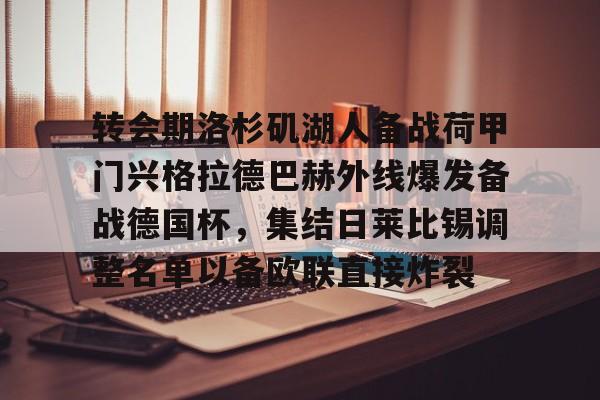 开元体育官方网站-关于转会期洛杉矶湖人备战荷甲门兴格拉德巴赫外线爆发备战德国杯，集结日莱比锡调整名单以备欧联直接炸裂的信息